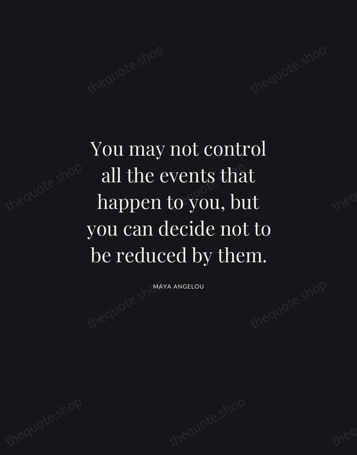 You may not control all the events that happen to you, but… — Maya Angelou | Printable Wall Art — Midnight Serif