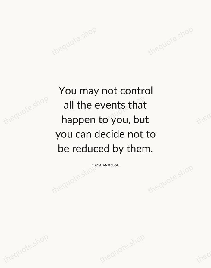 You may not control all the events that happen to you, but… — Maya Angelou — Modern Sans Calm