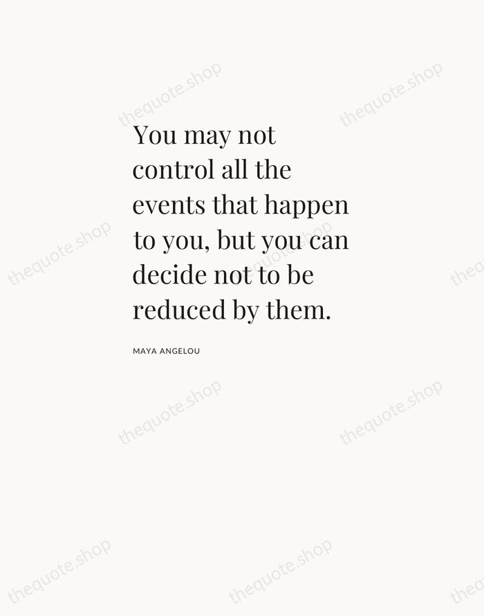You may not control all the events that happen to you, but… — Maya Angelou — Asymmetric Left