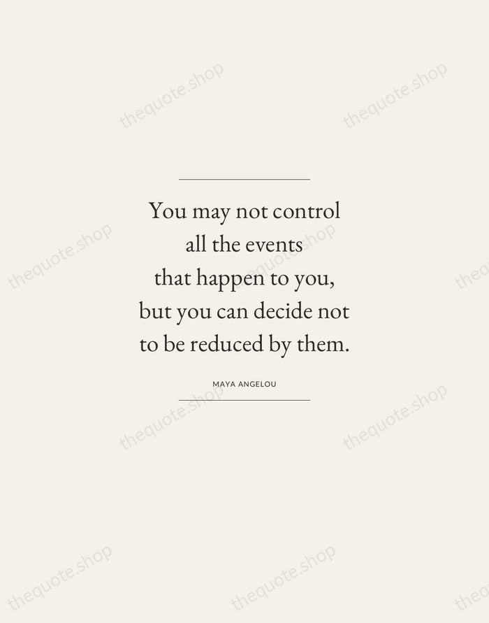 You may not control all the events that happen to you, but… — Maya Angelou — Gallery Frame