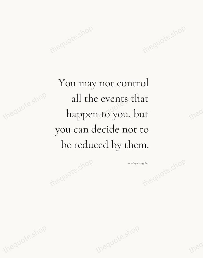 You may not control all the events that happen to you, but… — Maya Angelou — Soft Serif Right