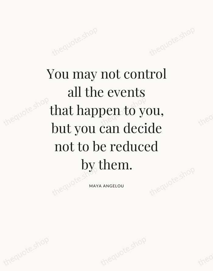 You may not control all the events that happen to you, but… — Maya Angelou — Statement Serif