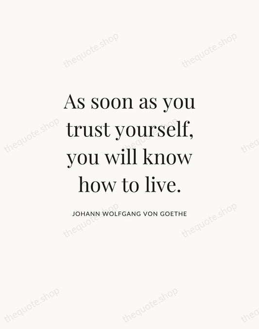 As soon as you trust yourself, you will know how to live. — Johann Wolfgang von Goethe | Printable Wall Art — Atelier Serif