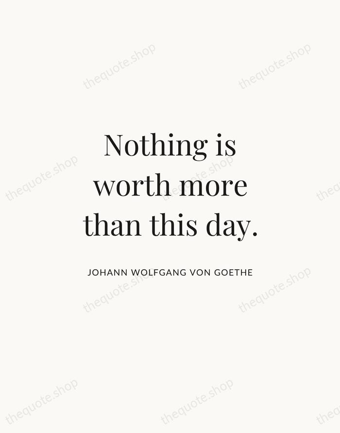 Nothing is worth more than this day. — Johann Wolfgang von Goethe | Printable Wall Art — Atelier Serif