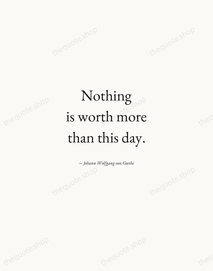Nothing is worth more than this day. — Johann Wolfgang von Goethe — Quiet Garamond