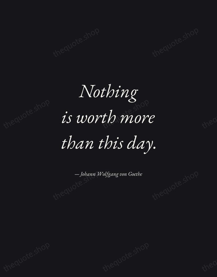 Nothing is worth more than this day. — Johann Wolfgang von Goethe — Manuscript Italic