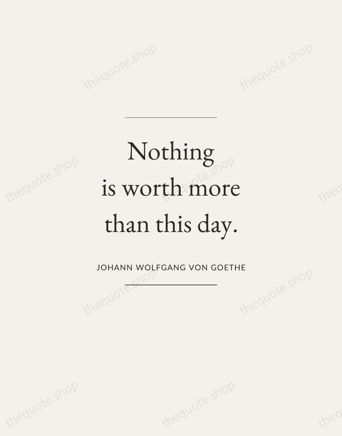 Nothing is worth more than this day. — Johann Wolfgang von Goethe — Gallery Frame