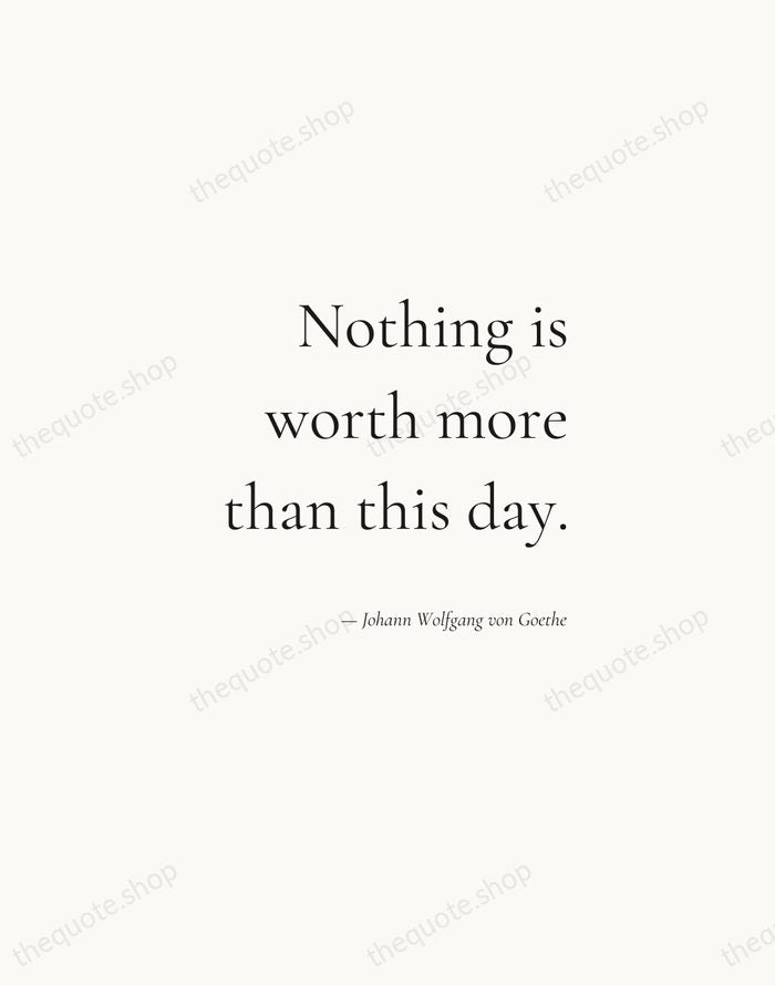 Nothing is worth more than this day. — Johann Wolfgang von Goethe — Soft Serif Right