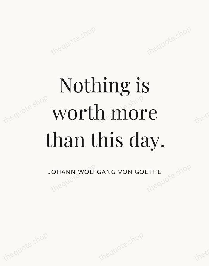 Nothing is worth more than this day. — Johann Wolfgang von Goethe — Statement Serif