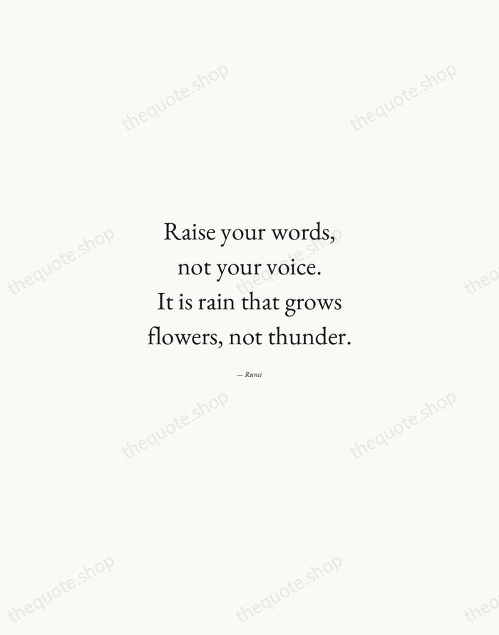 Raise your words, not your voice. It is rain that grows flowers… — Rumi — Quiet Garamond