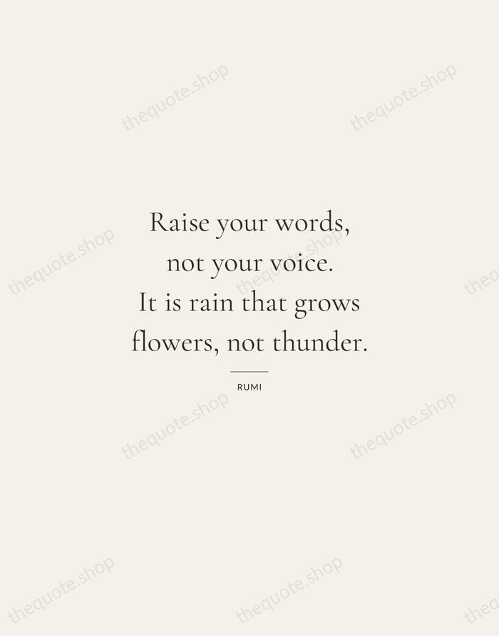 Raise your words, not your voice. It is rain that grows flowers… — Rumi — Gallery Rule