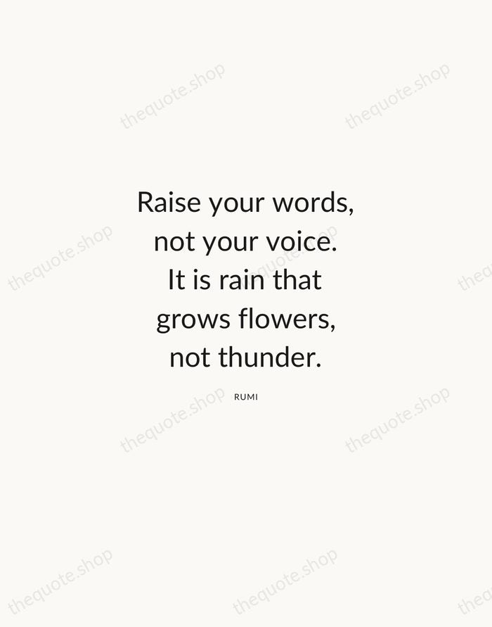 Raise your words, not your voice. It is rain that grows flowers… — Rumi — Modern Sans Calm