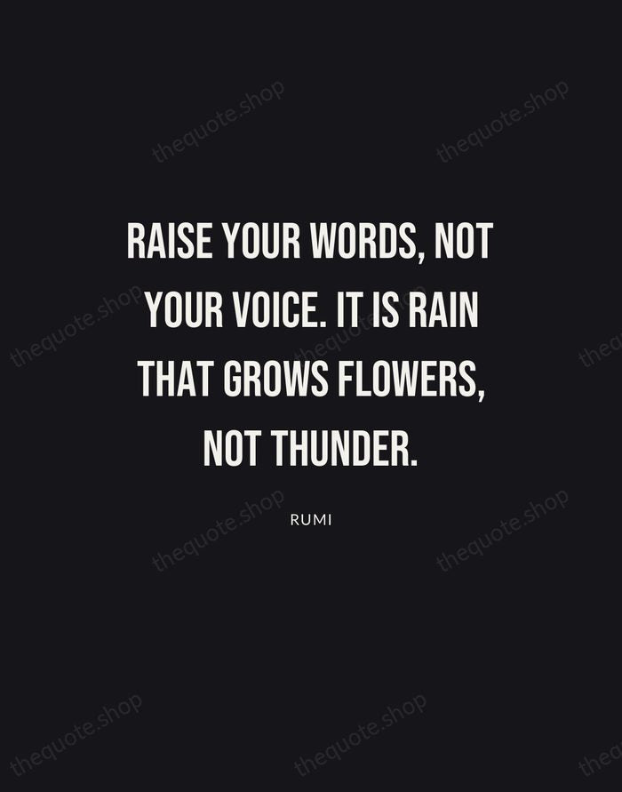Raise your words, not your voice. It is rain that grows flowers… — Rumi | Printable Wall Art — Poster Condensed