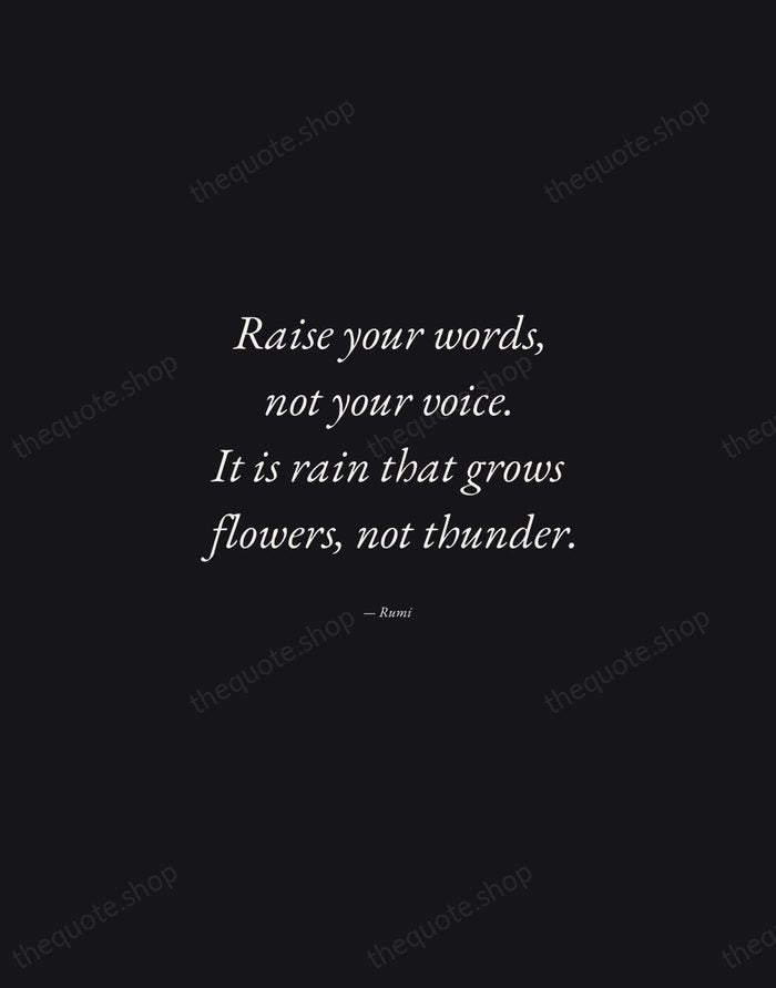 Raise your words, not your voice. It is rain that grows flowers… — Rumi — Manuscript Italic