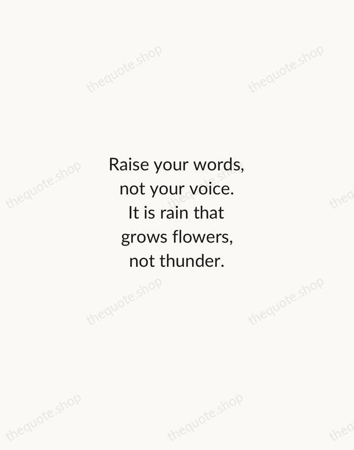 Raise your words, not your voice. It is rain that grows flowers… — Rumi — Minimal Unsigned