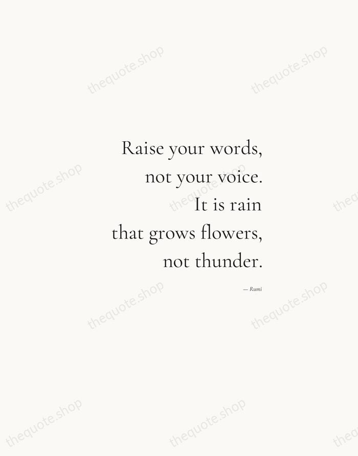 Raise your words, not your voice. It is rain that grows flowers… — Rumi — Soft Serif Right