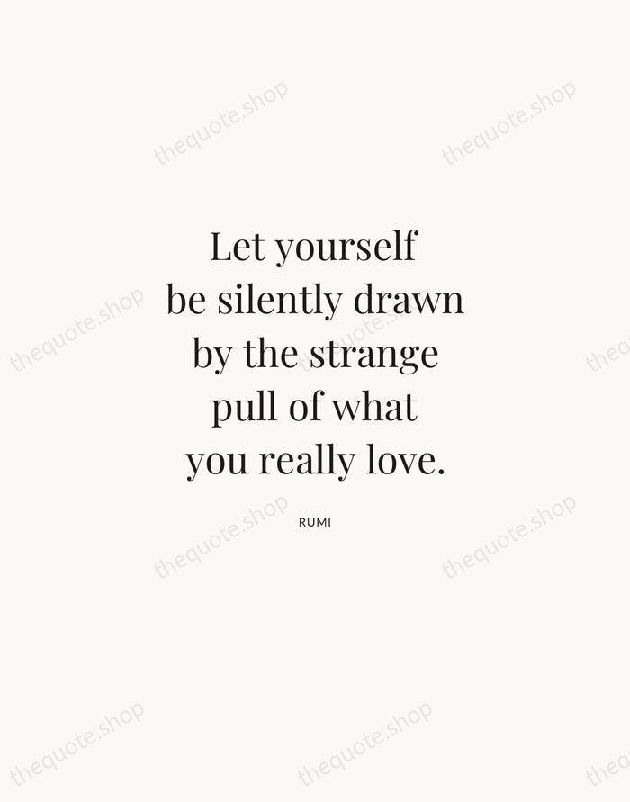 Let yourself be silently drawn by the strange pull of what you… — Rumi | Printable Wall Art — Atelier Serif