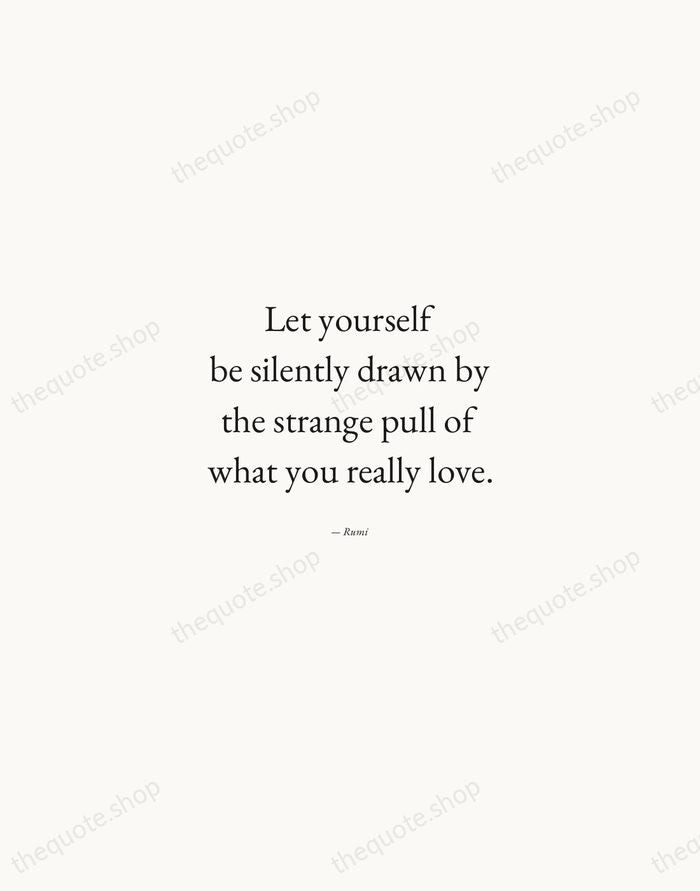 Let yourself be silently drawn by the strange pull of what you… — Rumi — Quiet Garamond
