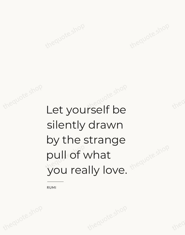 Let yourself be silently drawn by the strange pull of what you… — Rumi — Studio Left