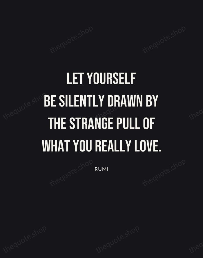 Let yourself be silently drawn by the strange pull of what you… — Rumi | Printable Wall Art — Poster Condensed