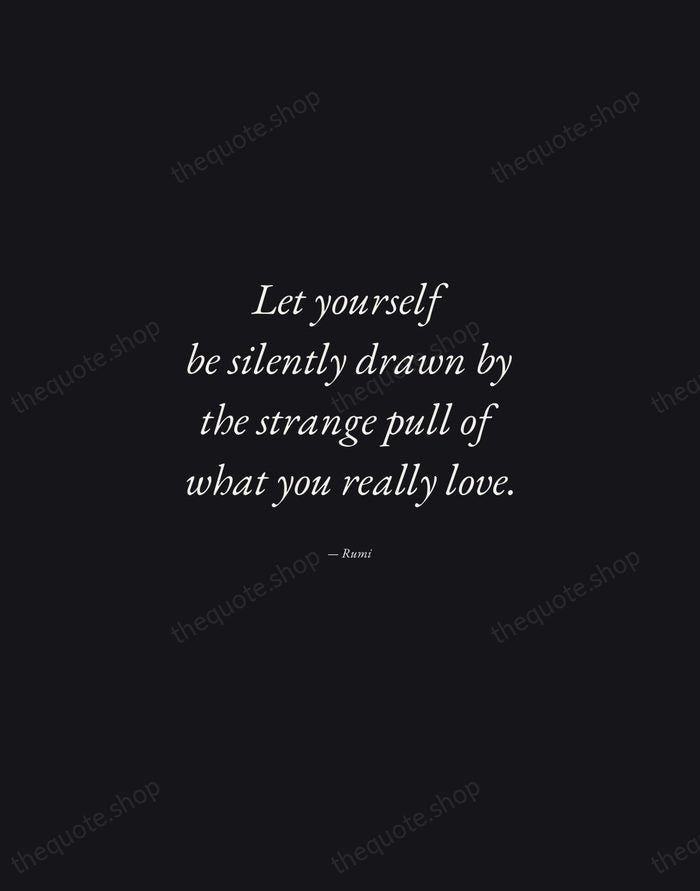 Let yourself be silently drawn by the strange pull of what you… — Rumi — Manuscript Italic