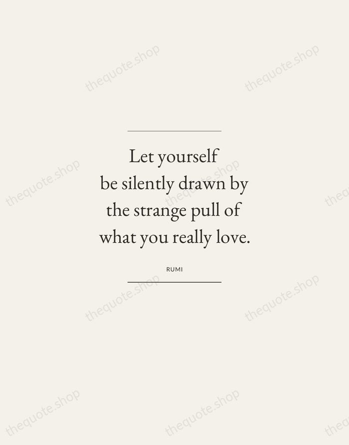 Let yourself be silently drawn by the strange pull of what you… — Rumi — Gallery Frame