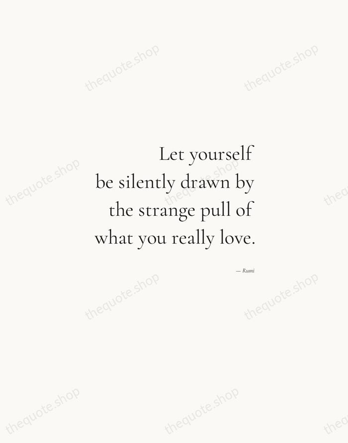 Let yourself be silently drawn by the strange pull of what you… — Rumi — Soft Serif Right