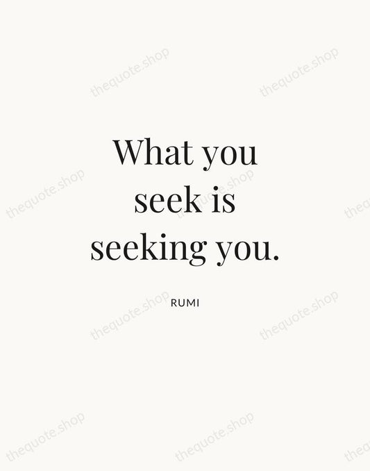What you seek is seeking you. — Rumi | Printable Wall Art — Atelier Serif