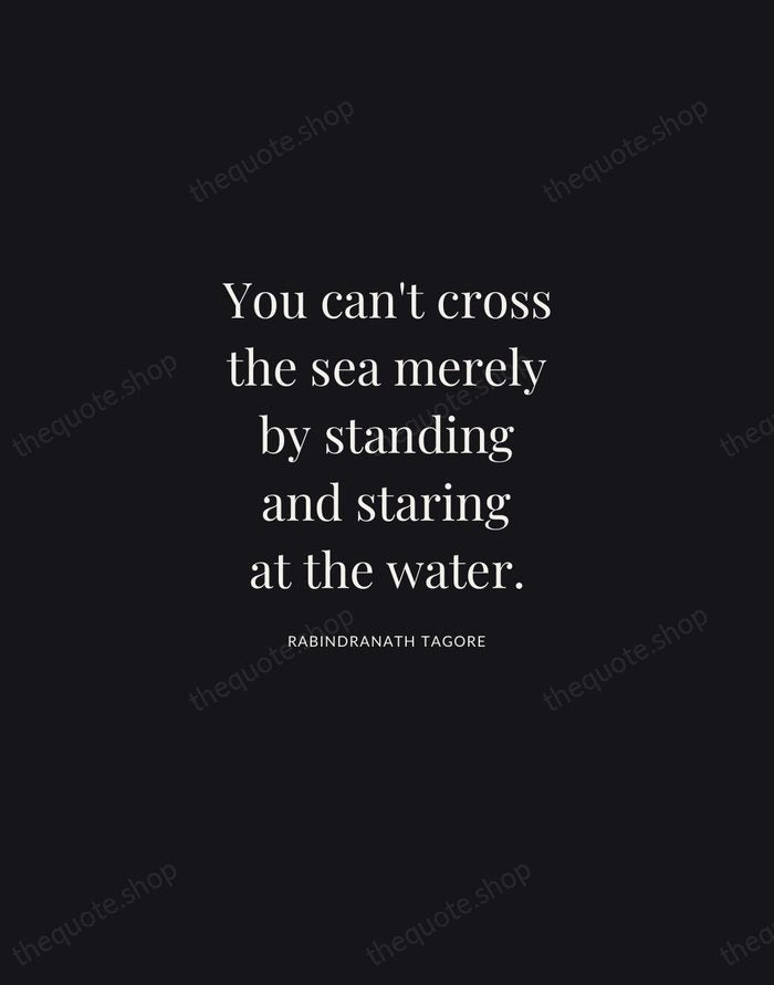 You can't cross the sea merely by standing and staring at the… — Rabindranath Tagore | Printable Wall Art — Midnight Serif