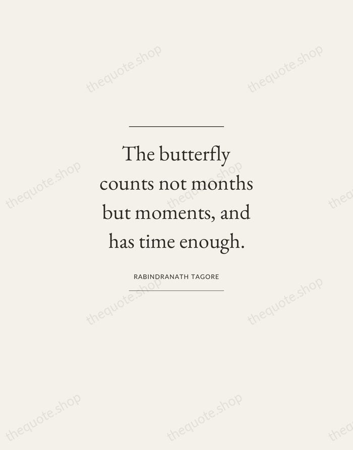 The butterfly counts not months but moments, and has time enough. — Rabindranath Tagore — Gallery Frame