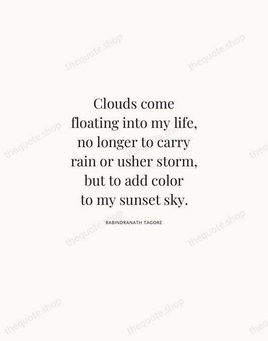 Clouds come floating into my life, no longer to carry rain or… — Rabindranath Tagore | Printable Wall Art — Atelier Serif