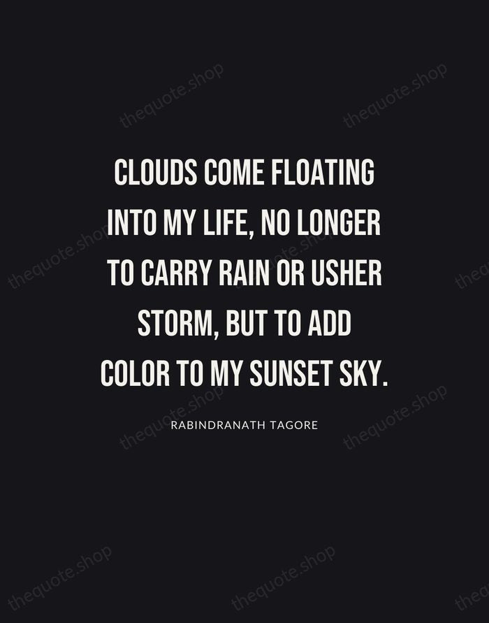 Clouds come floating into my life, no longer to carry rain or… — Rabindranath Tagore | Printable Wall Art — Poster Condensed