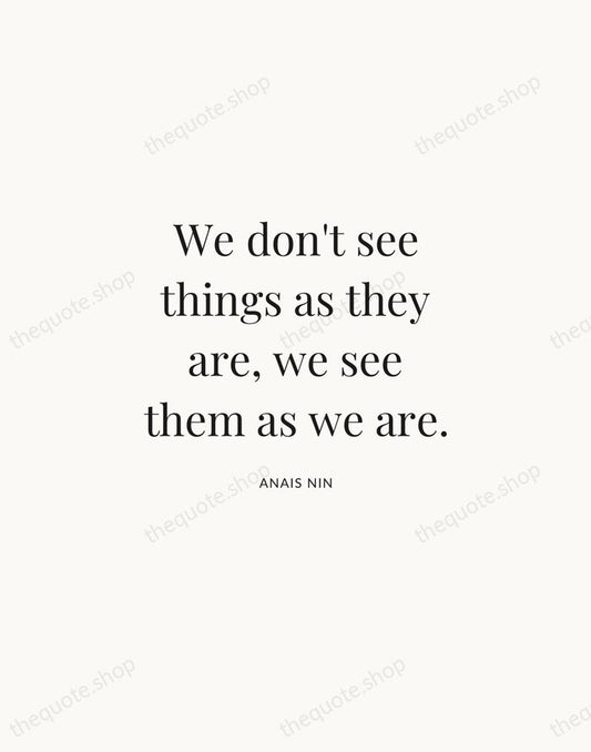 We don't see things as they are, we see them as we… — Anais Nin | Printable Wall Art — Atelier Serif