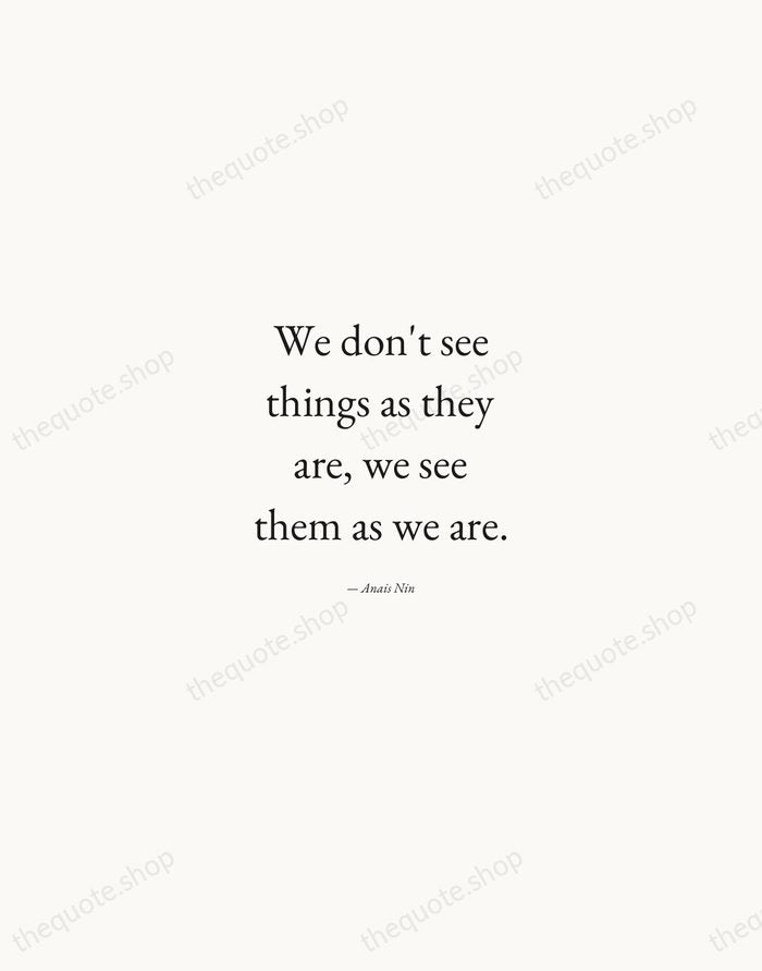 We don't see things as they are, we see them as we… — Anais Nin — Quiet Garamond