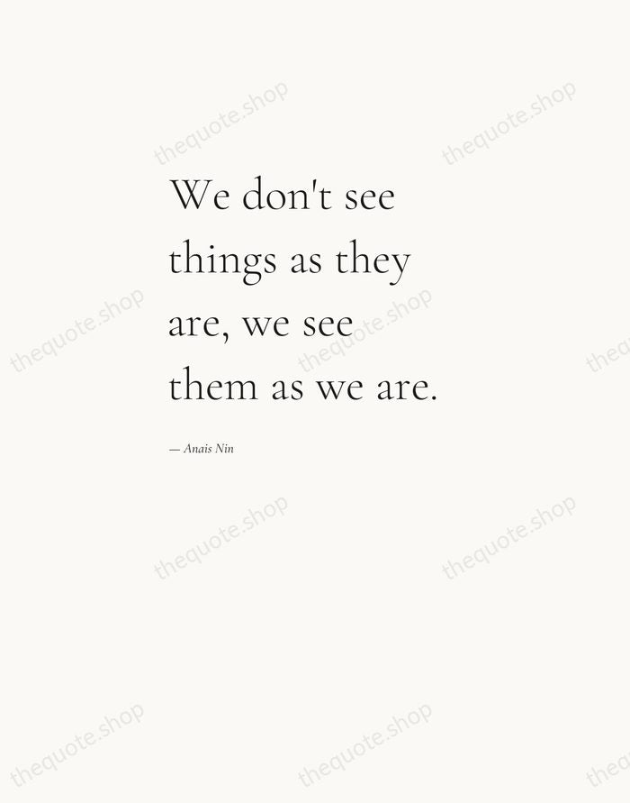 We don't see things as they are, we see them as we… — Anais Nin — Editorial Left Serif