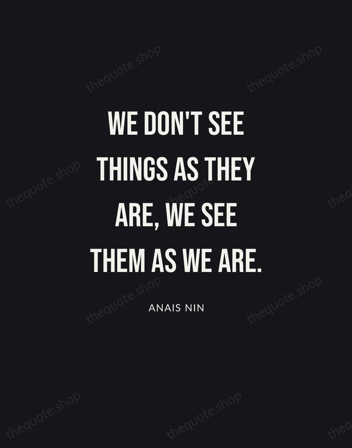 We don't see things as they are, we see them as we… — Anais Nin | Printable Wall Art — Poster Condensed