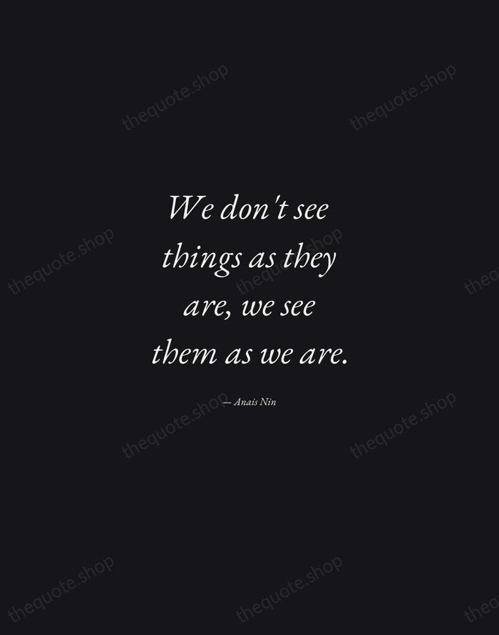 We don't see things as they are, we see them as we… — Anais Nin — Manuscript Italic