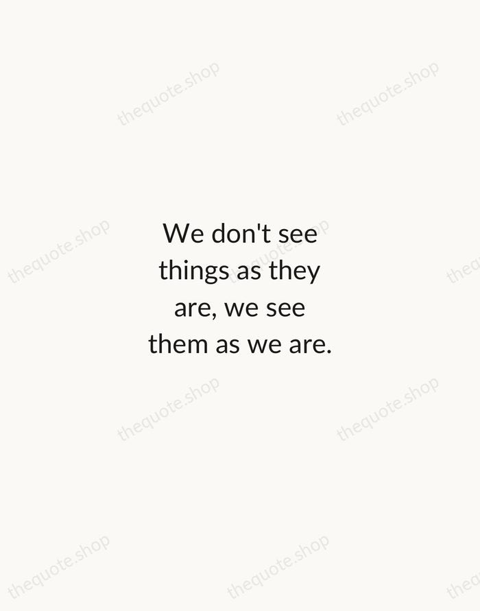 We don't see things as they are, we see them as we… — Anais Nin — Minimal Unsigned