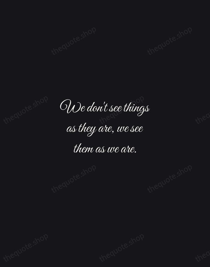 We don't see things as they are, we see them as we… — Anais Nin — Night Script
