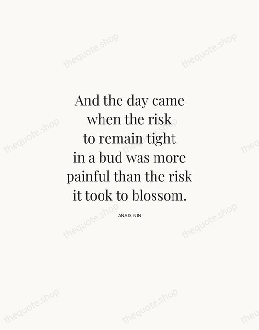 And the day came when the risk to remain tight in a… — Anais Nin | Printable Wall Art — Atelier Serif