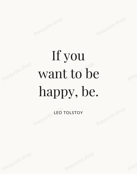 If you want to be happy, be. — Leo Tolstoy | Printable Wall Art — Atelier Serif