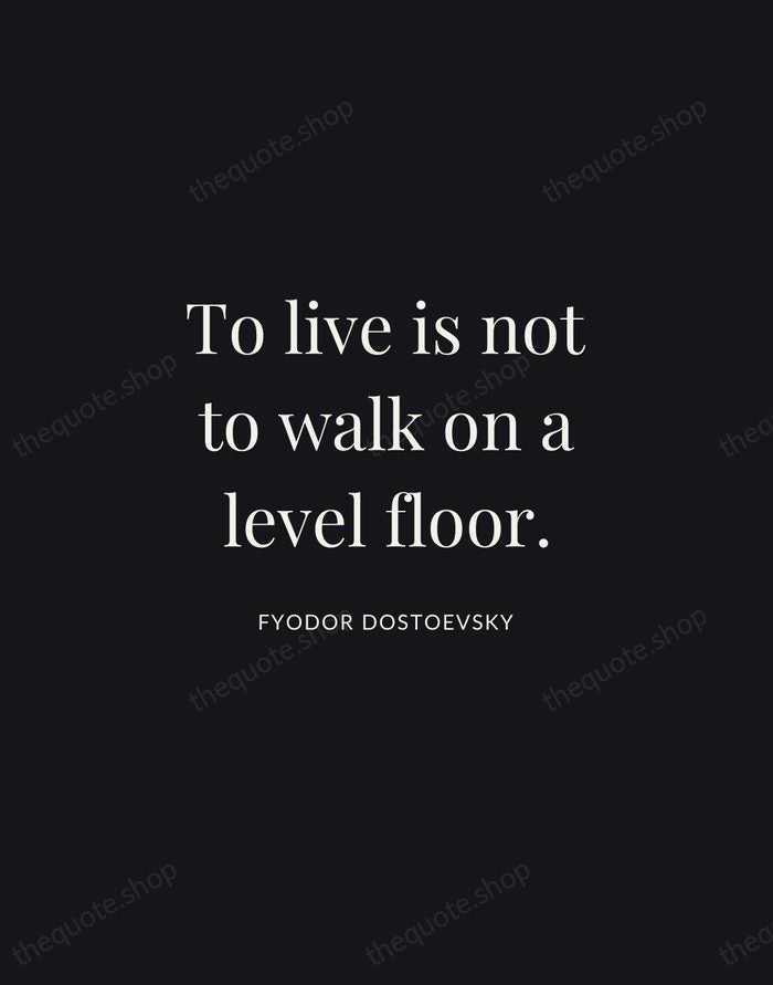To live is not to walk on a level floor. — Fyodor Dostoevsky | Printable Wall Art — Midnight Serif