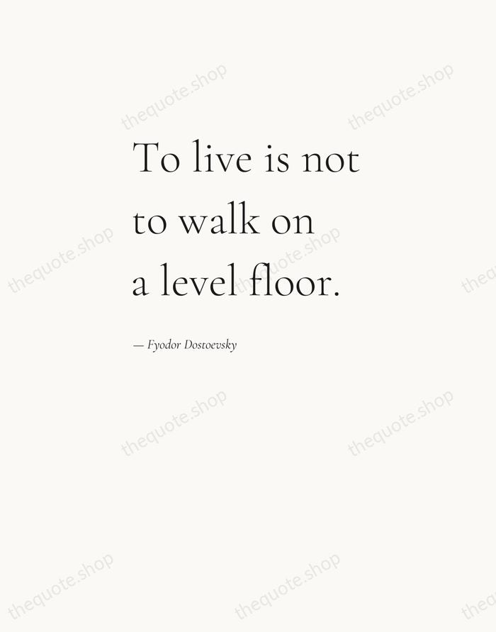 To live is not to walk on a level floor. — Fyodor Dostoevsky — Editorial Left Serif