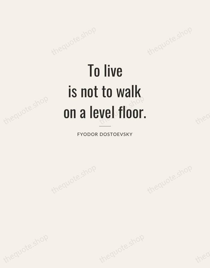 To live is not to walk on a level floor. — Fyodor Dostoevsky — Letterpress Caps