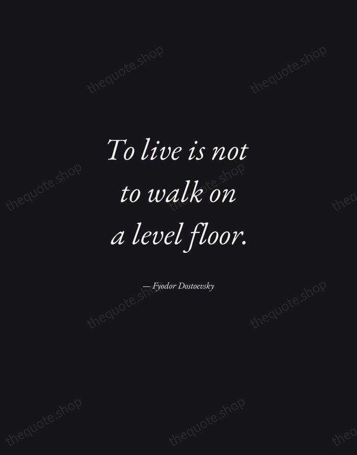 To live is not to walk on a level floor. — Fyodor Dostoevsky — Manuscript Italic