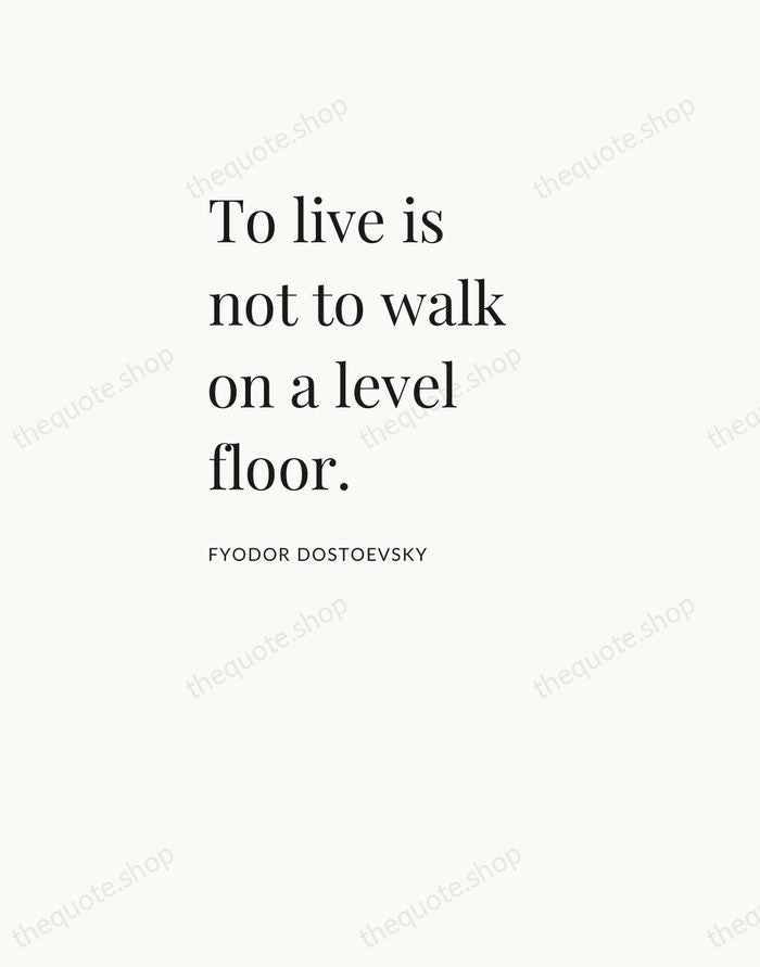 To live is not to walk on a level floor. — Fyodor Dostoevsky — Asymmetric Left