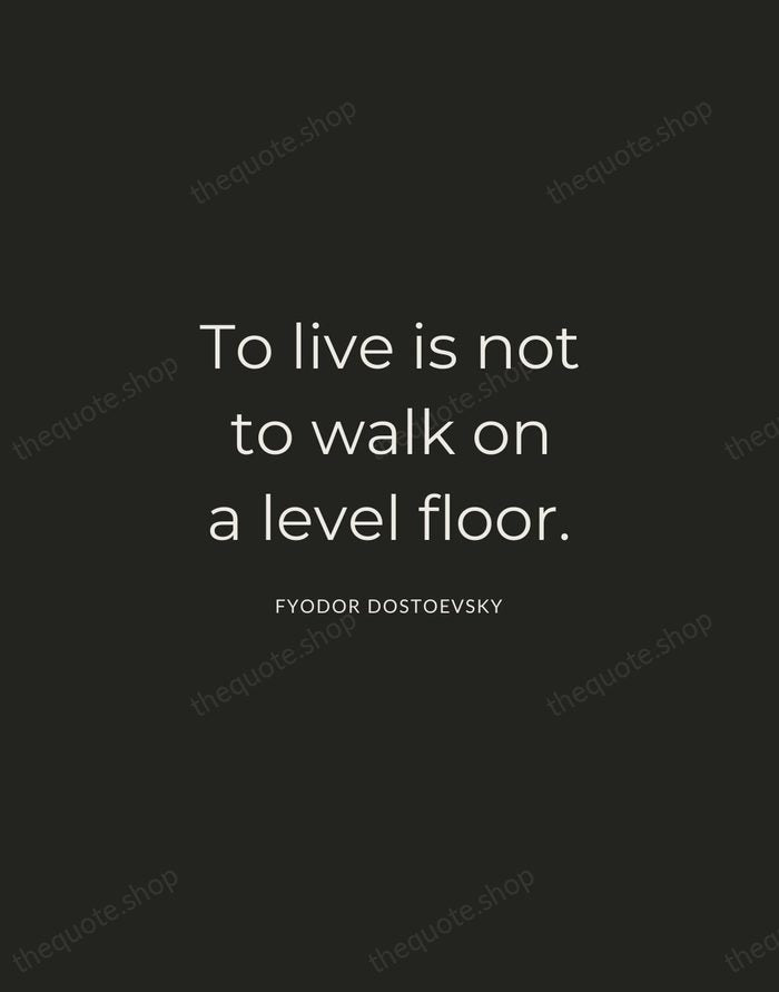 To live is not to walk on a level floor. — Fyodor Dostoevsky — Charcoal Sans