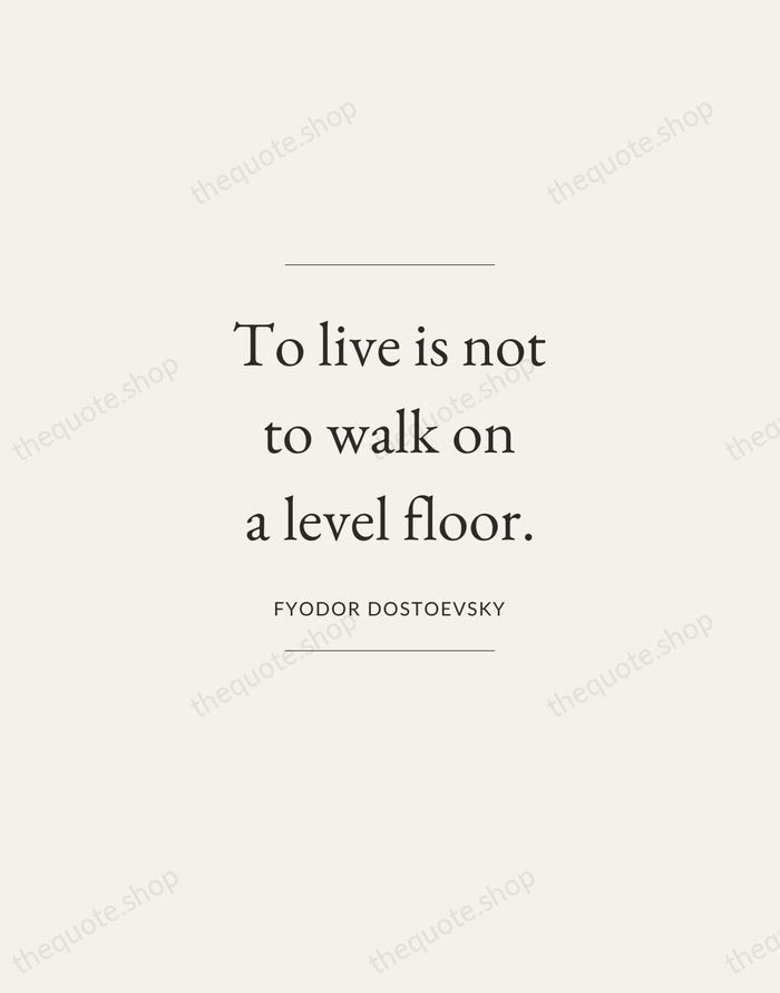 To live is not to walk on a level floor. — Fyodor Dostoevsky — Gallery Frame