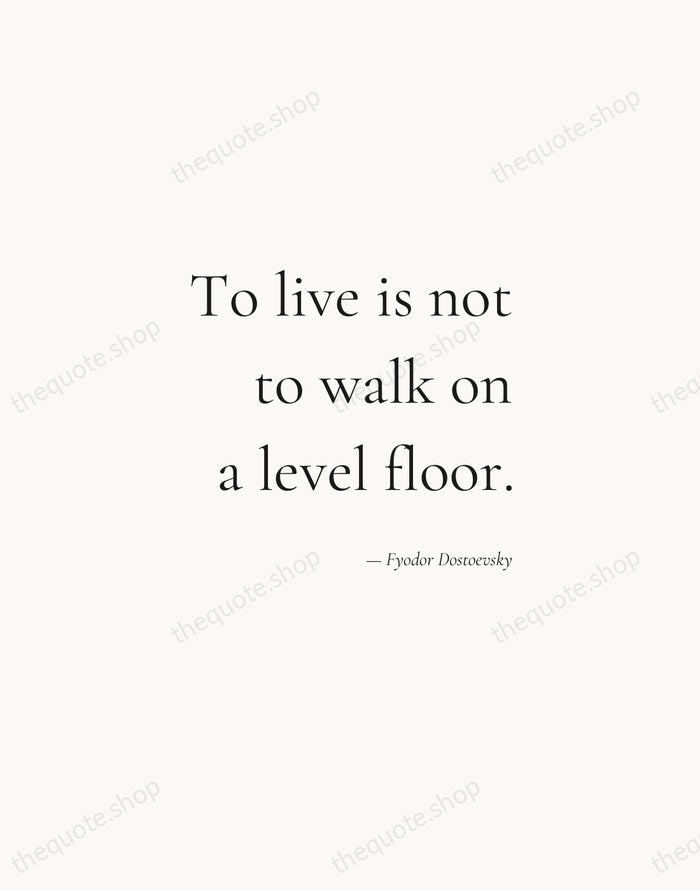 To live is not to walk on a level floor. — Fyodor Dostoevsky — Soft Serif Right