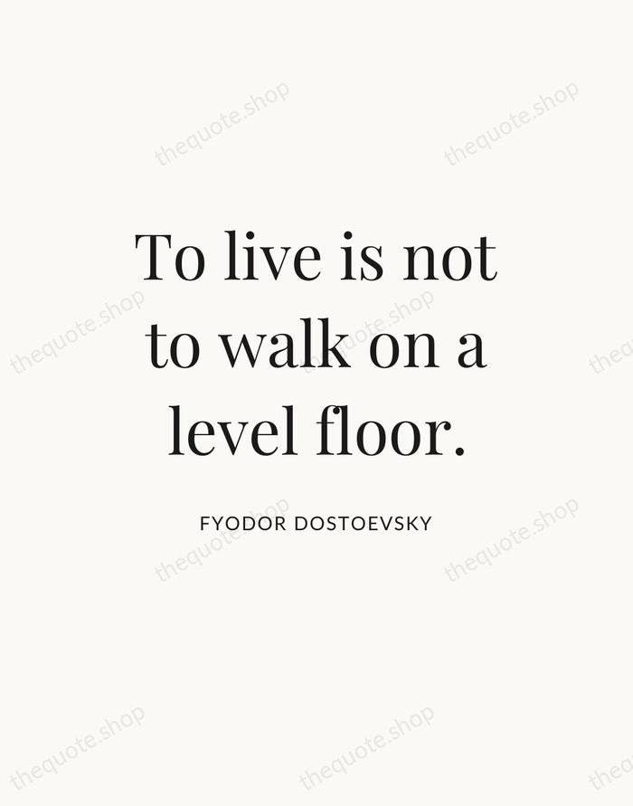 To live is not to walk on a level floor. — Fyodor Dostoevsky — Statement Serif